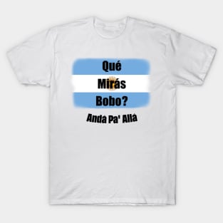 Qué Mirás Bobo, Andá Pa&#39; Allá T-Shirt